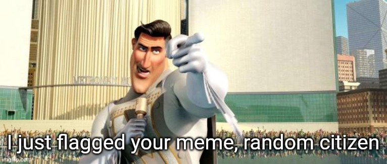 Megamind Thank You Random Citizen | I just flagged your meme, random citizen | image tagged in megamind thank you random citizen | made w/ Imgflip meme maker