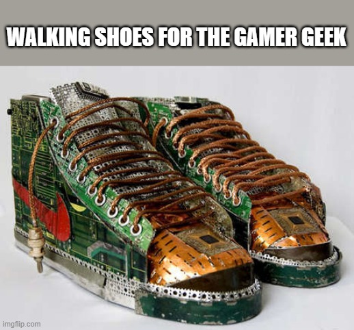 meme by Brad they are now selling shoes for gamers humor | WALKING SHOES FOR THE GAMER GEEK | image tagged in gaming,funny,pc gaming,video games,computer games,humor | made w/ Imgflip meme maker