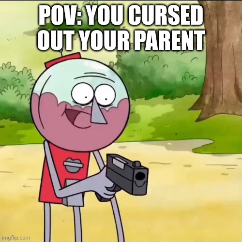 Your ghost is gonna die too | POV: YOU CURSED OUT YOUR PARENT | image tagged in regular show,benson,gun,pov | made w/ Imgflip meme maker