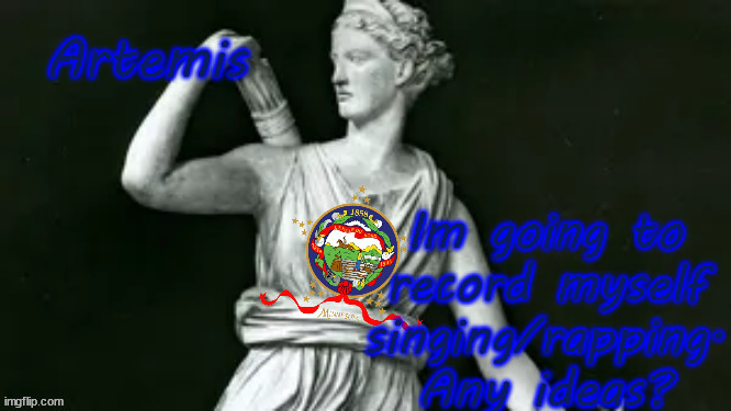 Im going to record myself singing/rapping. Any ideas? | image tagged in artemis | made w/ Imgflip meme maker