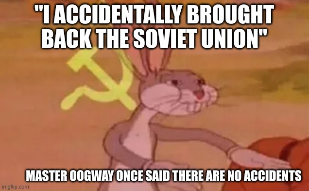 Buggs what did we say about restarting the soviet union | "I ACCIDENTALLY BROUGHT BACK THE SOVIET UNION"; MASTER OOGWAY ONCE SAID THERE ARE NO ACCIDENTS | image tagged in bugs bunny communist | made w/ Imgflip meme maker