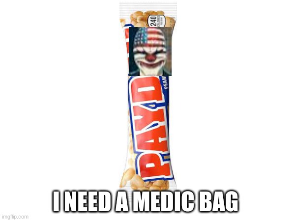 I NEED A MEDIC BAG | image tagged in payday 2 | made w/ Imgflip meme maker