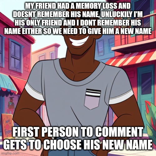 Edward Rockingson | MY FRIEND HAD A MEMORY LOSS AND DOESNT REMEMBER HIS NAME, UNLUCKILY I'M HIS ONLY FRIEND AND I DONT REMEMBER HIS NAME EITHER SO WE NEED TO GIVE HIM A NEW NAME; FIRST PERSON TO COMMENT GETS TO CHOOSE HIS NEW NAME | image tagged in edward rockingson | made w/ Imgflip meme maker