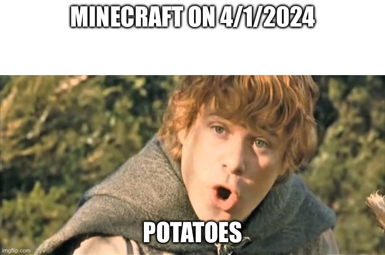 Minecraft potatoes | MINECRAFT ON 4/1/2024; POTATOES | image tagged in sam potatoes | made w/ Imgflip meme maker