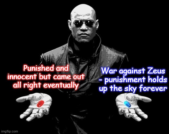 Morpheus Choice | Punished and innocent but came out all right eventually; War against Zeus - punishment holds up the sky forever | image tagged in morpheus choice | made w/ Imgflip meme maker