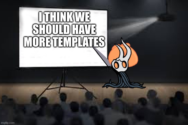 presentation | I THINK WE SHOULD HAVE MORE TEMPLATES | image tagged in presentation | made w/ Imgflip meme maker