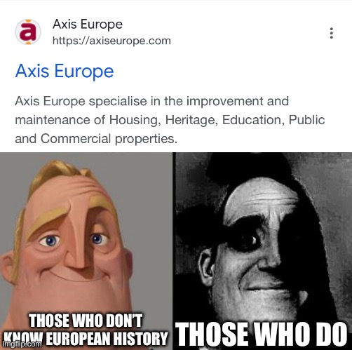 THOSE WHO DON’T KNOW EUROPEAN HISTORY; THOSE WHO DO | image tagged in traumatized mr incredible | made w/ Imgflip meme maker