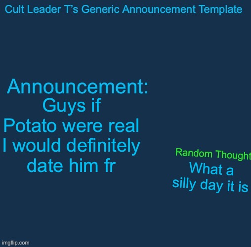 Cult Leader template | Guys if Potato were real I would definitely date him fr; What a silly day it is | image tagged in cult leader template | made w/ Imgflip meme maker