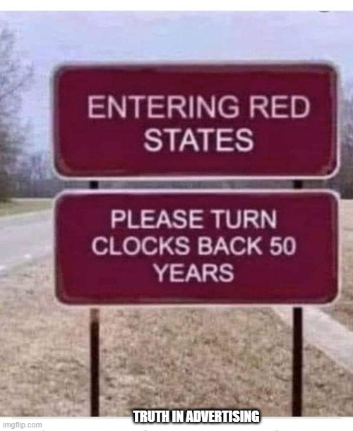 memes by Brad southern states turn back your clock | TRUTH IN ADVERTISING | image tagged in fun,funny,politics,american politics,humor,southern pride | made w/ Imgflip meme maker