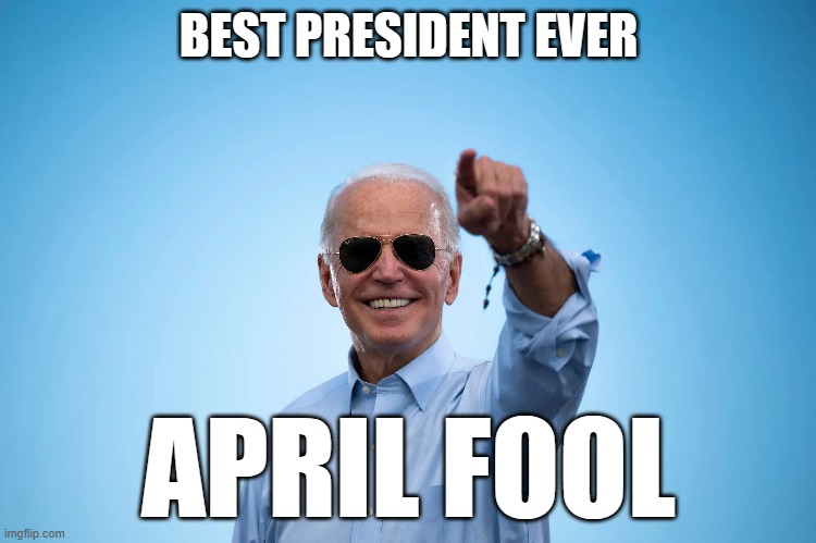 April Fool President | BEST PRESIDENT EVER; APRIL FOOL | image tagged in moron,biden,clown,idiot,senile,incompetent | made w/ Imgflip meme maker