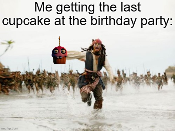 ahhhhhhhhhhhhhhhhh!!!!!!!!!! | Me getting the last cupcake at the birthday party: | image tagged in memes,jack sparrow being chased | made w/ Imgflip meme maker