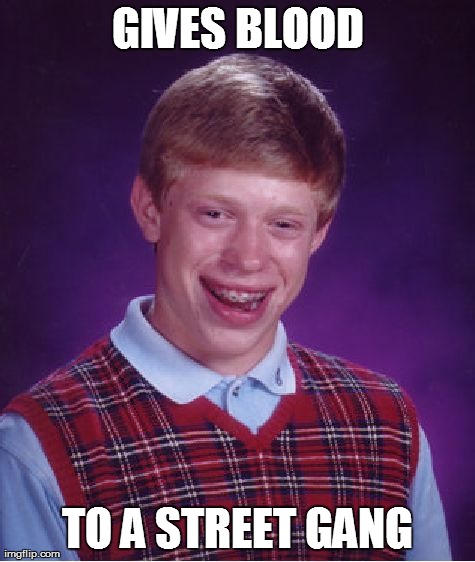 Bad Luck Brian | GIVES BLOOD TO A STREET GANG | image tagged in memes,bad luck brian | made w/ Imgflip meme maker