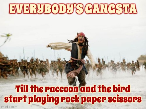 That's So True! | EVERYBODY'S GANGSTA; Till the raccoon and the bird start playing rock paper scissors | image tagged in memes,jack sparrow being chased,lol,everybody gangsta until,gangsta,true dat | made w/ Imgflip meme maker