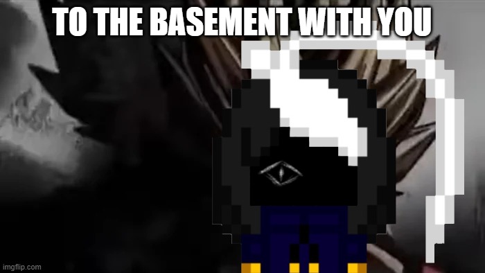 Goku Staring | TO THE BASEMENT WITH YOU | image tagged in goku staring | made w/ Imgflip meme maker