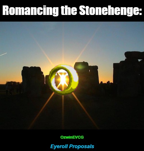 Eyeroll Proposals | Romancing the Stonehenge:; OzwinEVCG; Eyeroll Proposals | image tagged in winter solstice stonehenge,say what,engagement,silly,ancient ceremonies,movie references | made w/ Imgflip meme maker