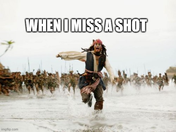 Jack Sparrow Being Chased Meme | WHEN I MISS A SHOT | image tagged in memes,jack sparrow being chased | made w/ Imgflip meme maker