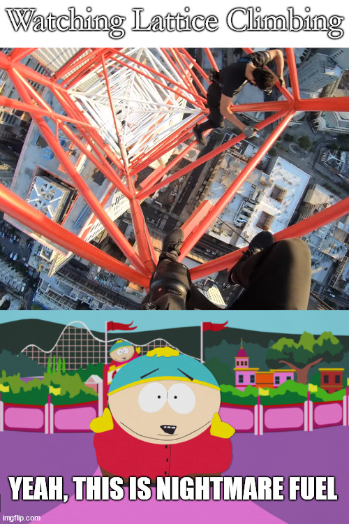 South Park, lattice climbing meme | Watching Lattice Climbing; YEAH, THIS IS NIGHTMARE FUEL | image tagged in cartman,lattice climbing,south park,climbing,funny,tower | made w/ Imgflip meme maker