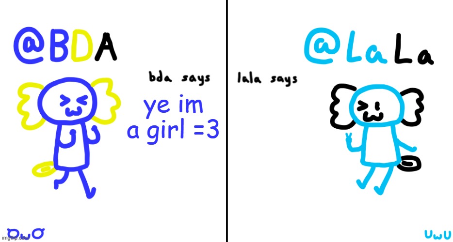 bda and lala announcment temp | ye im a girl =3 | image tagged in bda and lala announcment temp | made w/ Imgflip meme maker