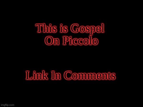 This is Gospel 
On Piccolo; Link In Comments | made w/ Imgflip meme maker