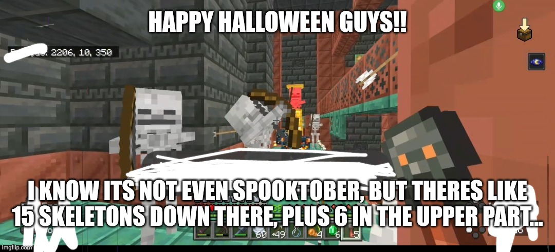 HAPPY HALLOWEEN GUYS!! I KNOW ITS NOT EVEN SPOOKTOBER, BUT THERES LIKE 15 SKELETONS DOWN THERE, PLUS 6 IN THE UPPER PART... | made w/ Imgflip meme maker