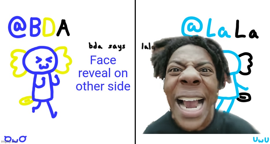 Badlydrawnaxolotl face reveal | Face reveal on other side | image tagged in bda and lala announcment temp | made w/ Imgflip meme maker