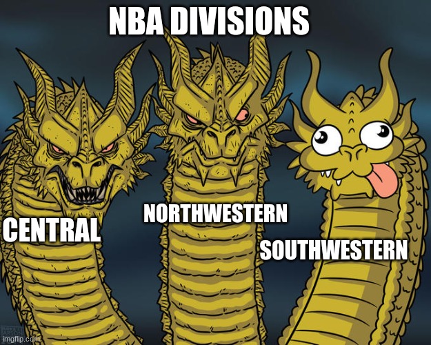 nba slander | NBA DIVISIONS; NORTHWESTERN; CENTRAL; SOUTHWESTERN | image tagged in three-headed dragon,funny,meme,viral,upvote | made w/ Imgflip meme maker
