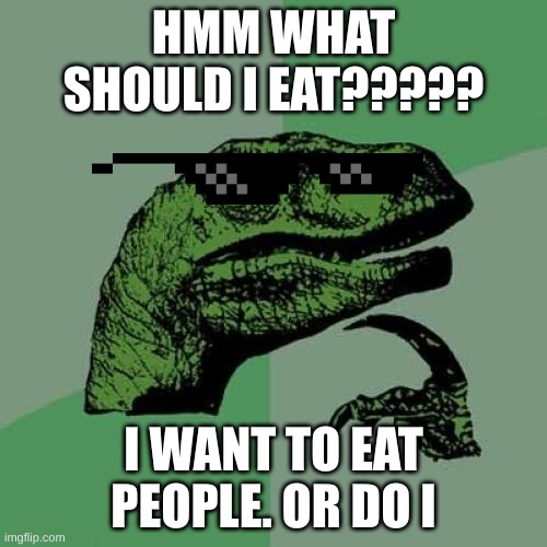 Philosoraptor | HMM WHAT SHOULD I EAT????? I WANT TO EAT PEOPLE. OR DO I | image tagged in memes,philosoraptor | made w/ Imgflip meme maker