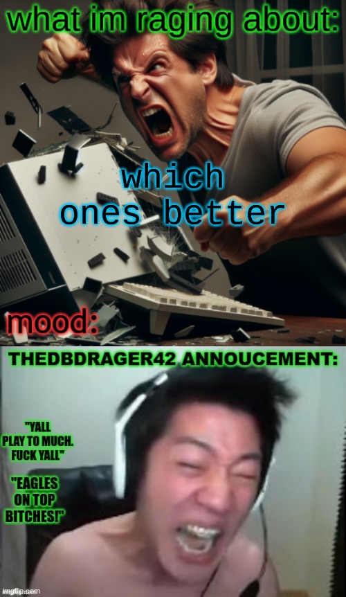 which ones better | image tagged in thedbdrager42s annoucement template 2 0,thedbdrager42 announcement template | made w/ Imgflip meme maker