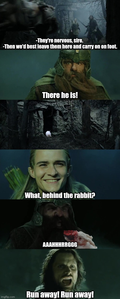 The Paths of the Killer Rabbit of Caerbannog | -They're nervous, sire. 

-Then we'd best leave them here and carry on on foot. There he is! What, behind the rabbit? AAAHHHRRGGG; Run away! Run away! | image tagged in original meme,lotr,monty python and the holy grail,classic movies,mashup,movie humor | made w/ Imgflip meme maker