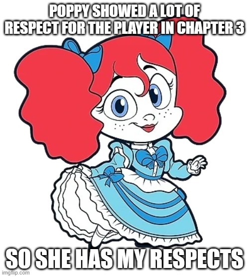 A little respect for the little doll | POPPY SHOWED A LOT OF RESPECT FOR THE PLAYER IN CHAPTER 3; SO SHE HAS MY RESPECTS | image tagged in poppy curtsy | made w/ Imgflip meme maker
