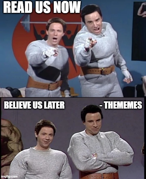 READ US NOW; BELIEVE US LATER                      - THEMEMES | image tagged in hans,snl | made w/ Imgflip meme maker