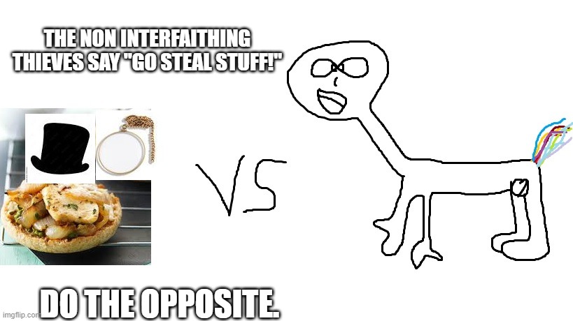 Better Doctor | THE NON INTERFAITHING THIEVES SAY "GO STEAL STUFF!"; DO THE OPPOSITE. | image tagged in better doctor | made w/ Imgflip meme maker