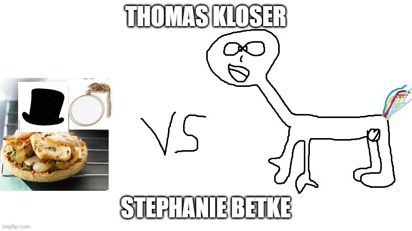 Thomas Kloser Stephanie Betke | THOMAS KLOSER; STEPHANIE BETKE | image tagged in better doctor | made w/ Imgflip meme maker