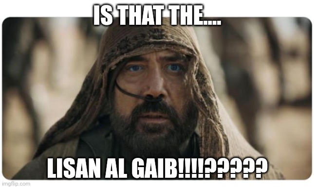 Lisan Al Gaib | IS THAT THE.... LISAN AL GAIB!!!!????? | image tagged in lisan al gaib | made w/ Imgflip meme maker