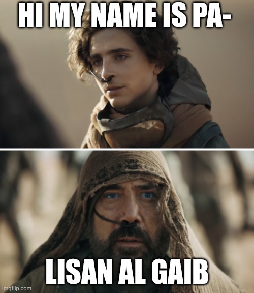 LISAN AL GAIB | HI MY NAME IS PA-; LISAN AL GAIB | image tagged in lisan al gaib | made w/ Imgflip meme maker