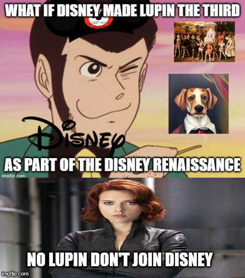 black widow and lupin | NO LUPIN DON'T JOIN DISNEY | image tagged in lupin what if,anime,animeme,black widow,disney,you don't say | made w/ Imgflip meme maker