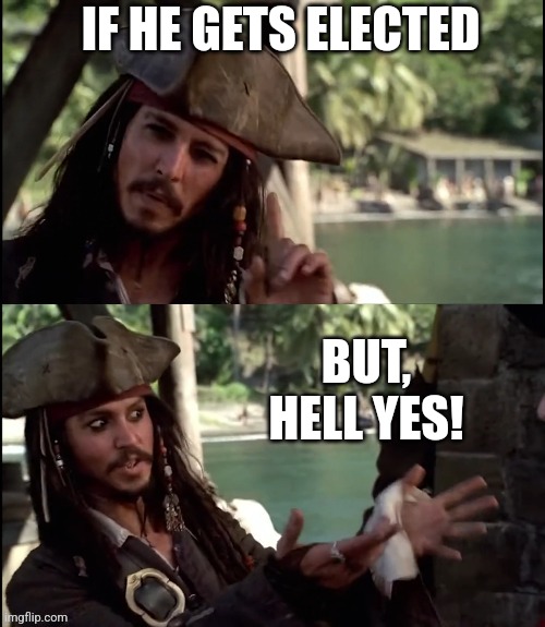 JACK SPARROW I LIKE THIS | IF HE GETS ELECTED BUT, HELL YES! | image tagged in jack sparrow i like this | made w/ Imgflip meme maker