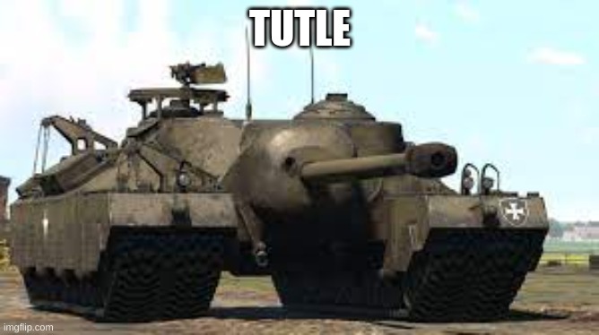 TUTLE | image tagged in tank | made w/ Imgflip meme maker