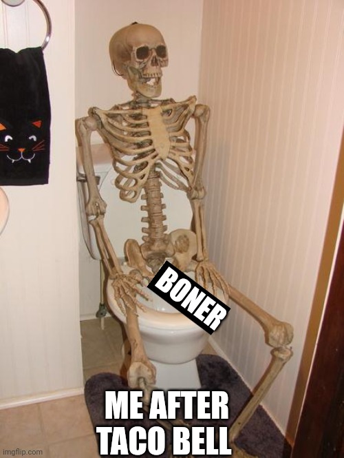 Skeleton on toilet | BONER; ME AFTER TACO BELL | image tagged in skeleton on toilet | made w/ Imgflip meme maker