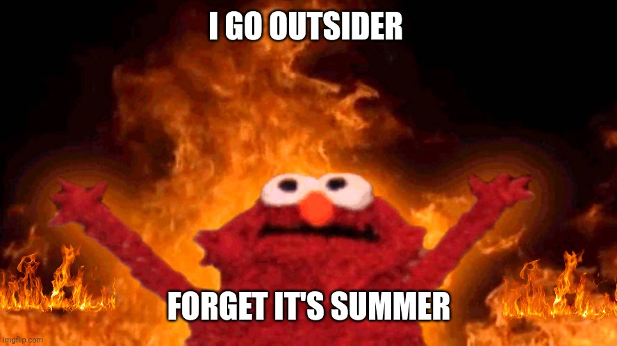 I got nothing .. | I GO OUTSIDER; FORGET IT'S SUMMER | made w/ Imgflip meme maker