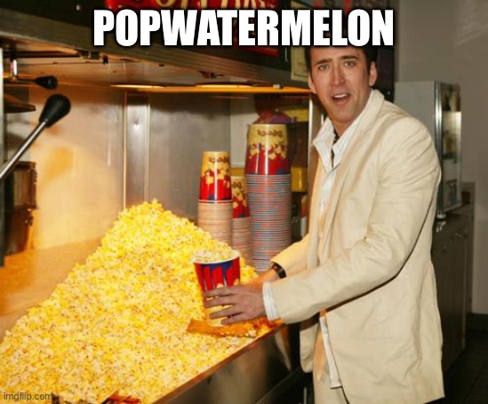 cage popcorn | POPWATERMELON | image tagged in cage popcorn | made w/ Imgflip meme maker