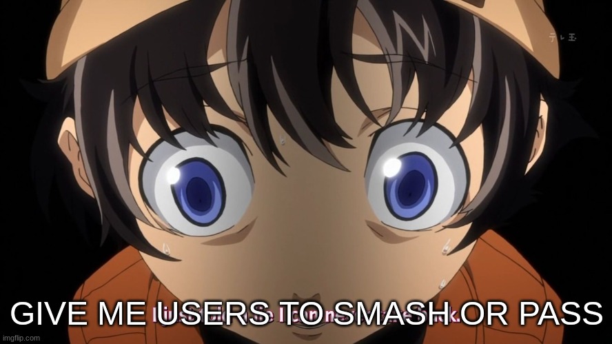 GIVE ME USERS TO SMASH OR PASS | image tagged in m | made w/ Imgflip meme maker
