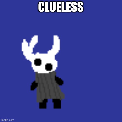 clueless | CLUELESS | image tagged in clueless | made w/ Imgflip meme maker