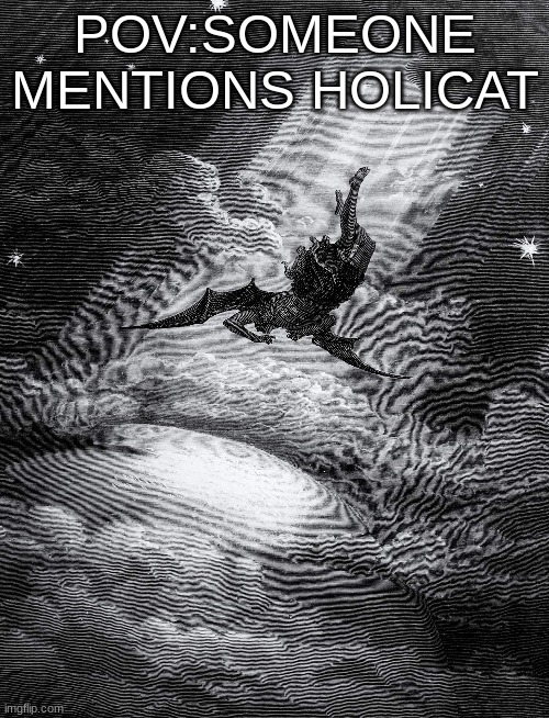 POV:SOMEONE MENTIONS HOLICAT | image tagged in m | made w/ Imgflip meme maker