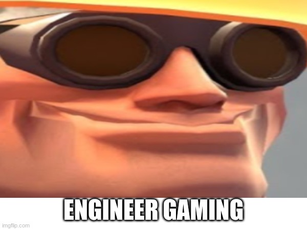 ENGINEER GAMING | made w/ Imgflip meme maker