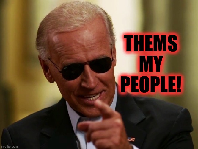 Cool Joe Biden | THEMS
MY
PEOPLE! | image tagged in cool joe biden | made w/ Imgflip meme maker