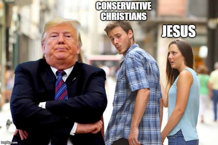 You're the devil in disguise, oh yes you are... | CONSERVATIVE
CHRISTIANS; JESUS | image tagged in memes,distracted boyfriend,donald trump,antichrist | made w/ Imgflip meme maker