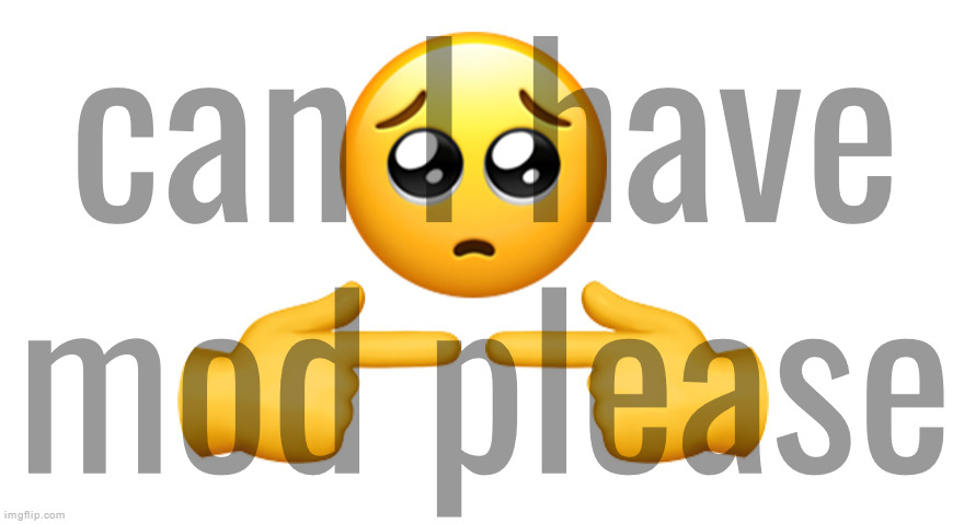 Shy emoji | can I have mod please | image tagged in shy emoji | made w/ Imgflip meme maker