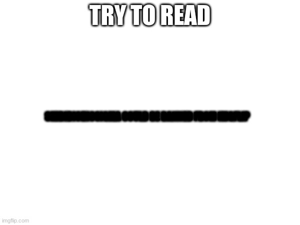 If you can read this text and put exactly what it says in the comments; I will share a secret | TRY TO READ; SKIBIDIOHIOSIGMA COULD BE BANNED FROM IMGFLIP | image tagged in blank white template,memes,why are you reading the tags,stop reading the tags | made w/ Imgflip meme maker