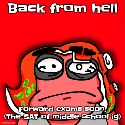I wonder how I am a 13 year old who can draw such insane art with such skill. | Back from hell; Forward exams soon. (The SAT of middle school ig) | image tagged in moyley disturbed | made w/ Imgflip meme maker